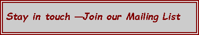 Text Box: Stay in touch Join our Mailing List